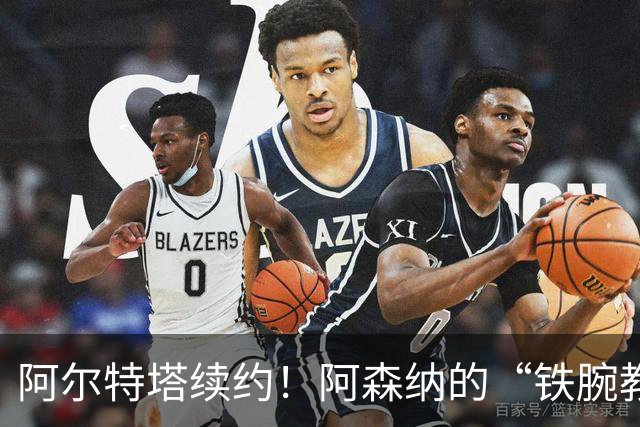阿尔特塔续约！阿森纳的“铁腕教练”让钱包也感到丰盈